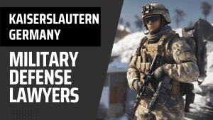 Kaiserslautern Military Defense Lawyers - Germany Court Martial Attorneys - Article 120 Law Firm