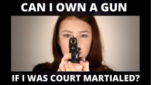 Can I Own a Gun if I am Convicted at Court Martial? Military Defense Attorney Reacts