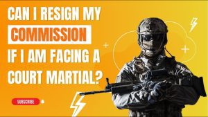 Can I Resign My Commission if I am Facing a Court Martial?