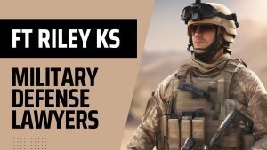 Fort Riley Military Defense Lawyers