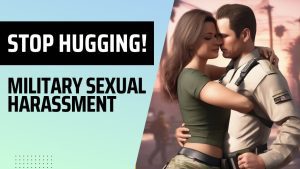 STOP HUGGING! Military Sexual Harassment UCMJ Article 134 & Military Defense Lawyer Reacts