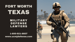 Fort Worth TX Military Defense Lawyers - Court Martial Attorneys - Article 120 UCMJ