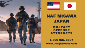 NAF Misawa Court Martial Lawyers - Japan UCMJ Article 120 Military Defense Attorneys