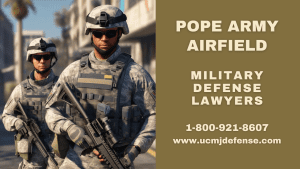 Pope Army Airfield Court Martial Attorneys - Article 120 UCMJ Military Defense Lawyers