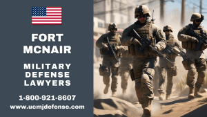 Fort McNair Military Defense Lawyers - Vetting Best Court Martial Lawyers UCMJ Article 120