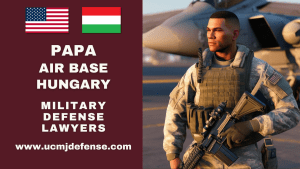 Papa Air Base in Hungary Military Defense Lawyers - Court Martial Attorneys Article 120 UCMJ