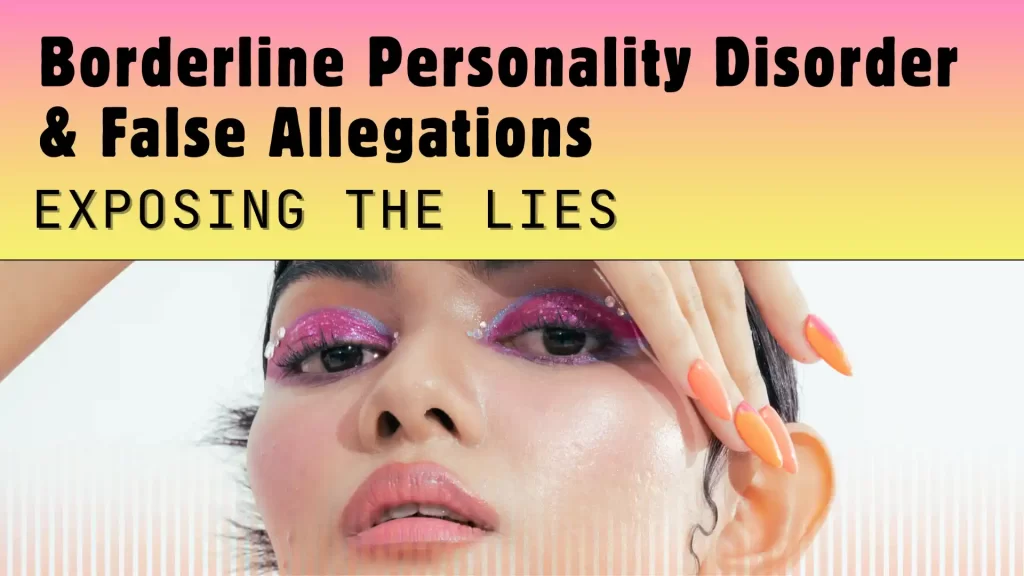 Borderline Personality Disorder &Amp; False Allegations Exposing The Lies