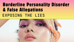 Borderline Personality Disorder & False Allegations Exposing the Lies