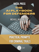 The AI Playbook for Defenders: Practical Prompts for Criminal Trials 1 The AI Playbook for Defenders: Practical Prompts for Criminal Trials by Michael Waddington, NACDL Press